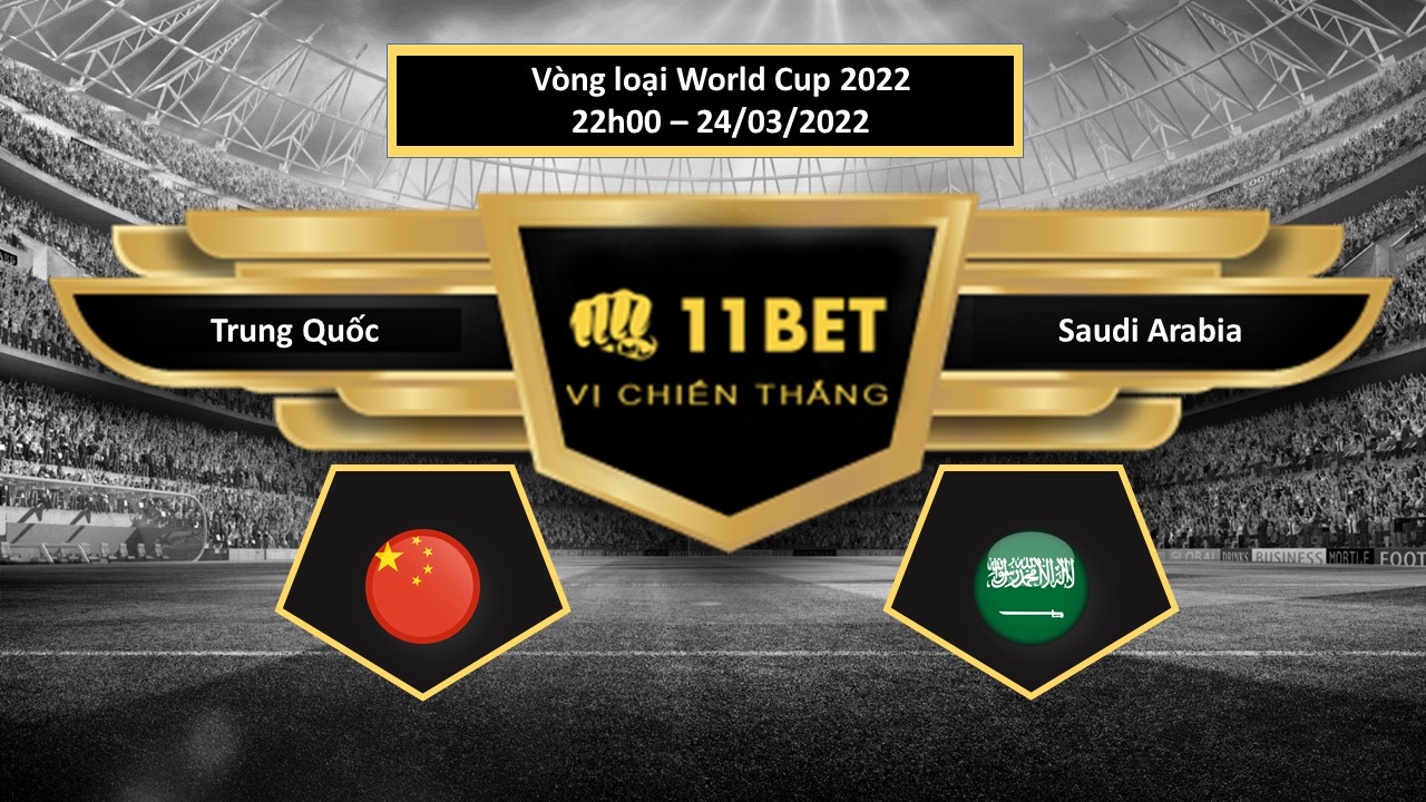 11BET Tip bóng đá   Trung Quốc vs Saudi Arabia , hôm nay 24/03/2022