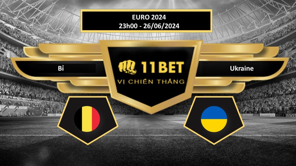 11BET Tip bóng đá Bỉ vs Ukraine, hôm nay 26/06/2024
