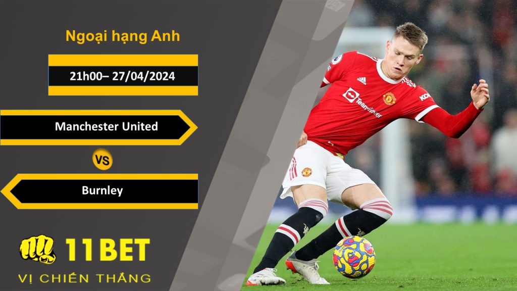 11BET Soi kèo Manchester United vs Burnley, 21h00, 27/04/2024