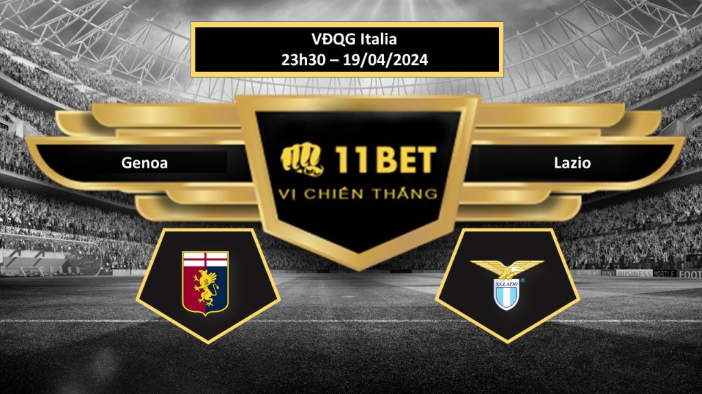 11BET Tip bóng đá Genoa vs Lazio, hôm nay 19/04/2024