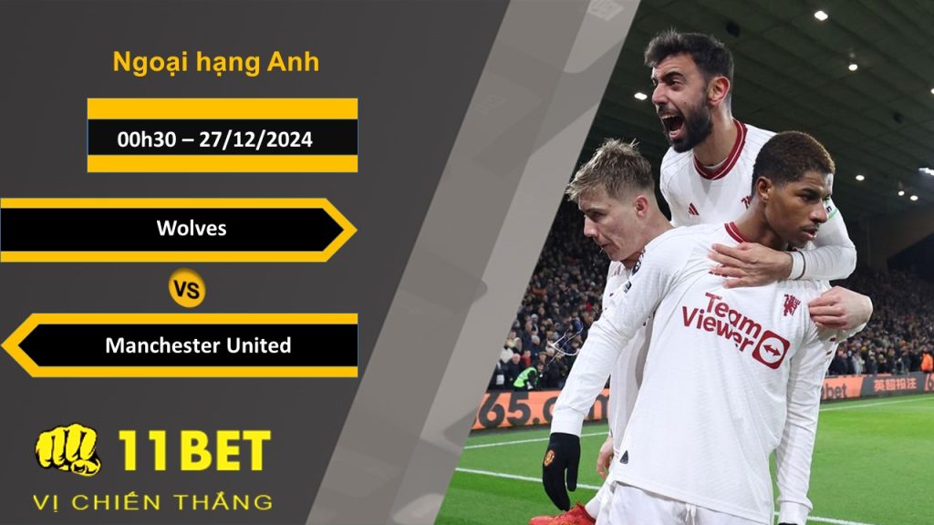 11BET Soi kèo Wolves vs Manchester United, 00h30, 27/12/2024