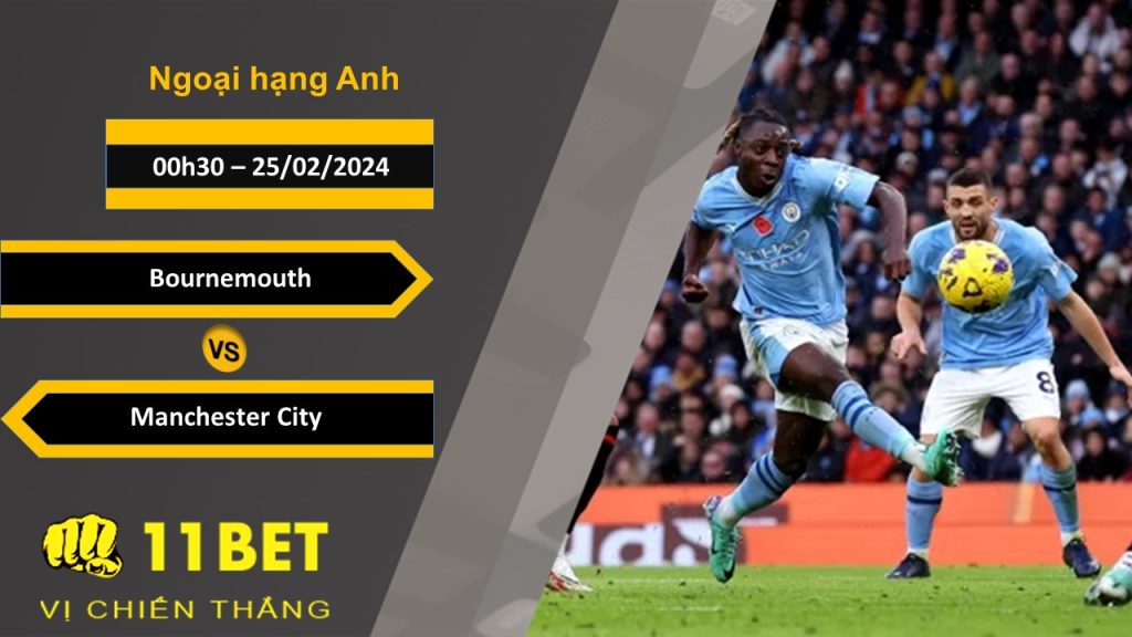 11BET Soi kèo Bournemouth vs Manchester City , 00h30, 25/02/2024