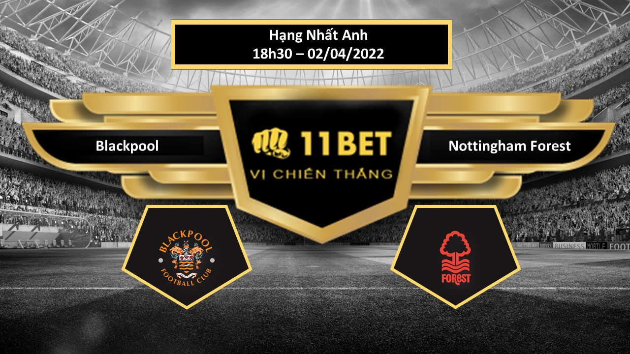 11BET Tip bóng đá    Blackpool vs Nottingham Forest  , hôm nay 02/04/2022