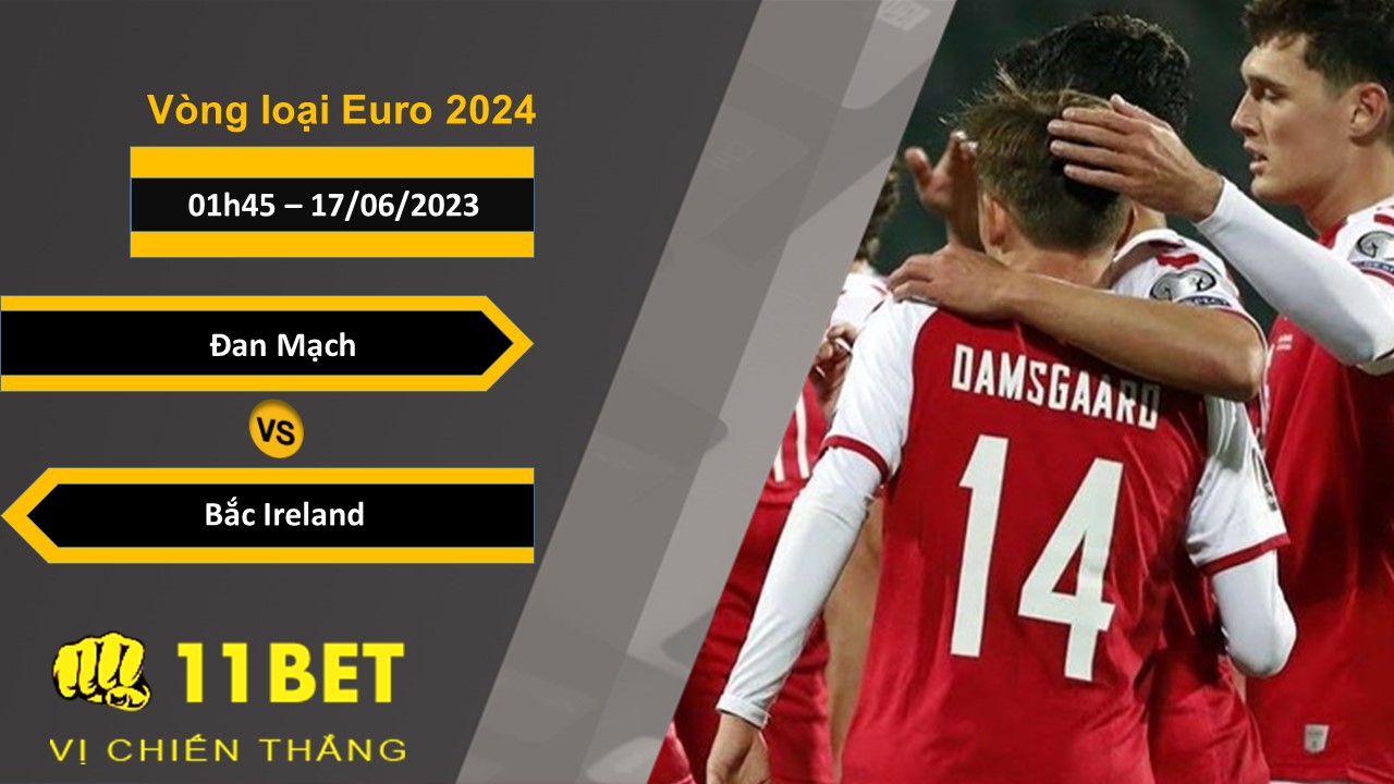 11BET Soi kèo Đan Mạch vs Bắc Ireland, 01h45, 17/06/2023