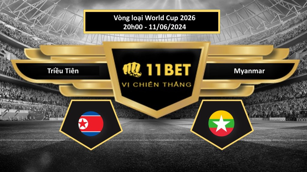 11BET Tip bóng đá Triều Tiên vs Myanmar, hôm nay 11/06/2024