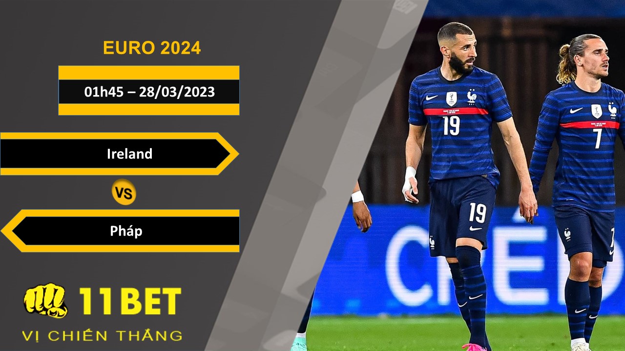 11BET Soi kèo Ireland vs Pháp, 01h45, 28/03/2023