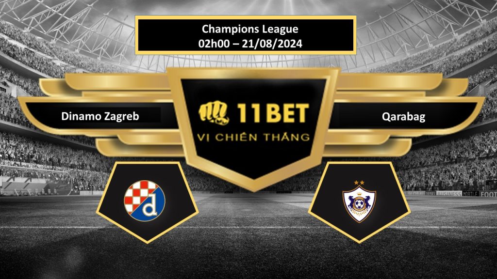11BET Tip bóng đá Dinamo Zagreb vs Qarabag, hôm nay 21/08/2024