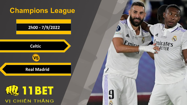 11BET Soi kèo Celtic vs Real Madrid, 2h00, 7/9/2022