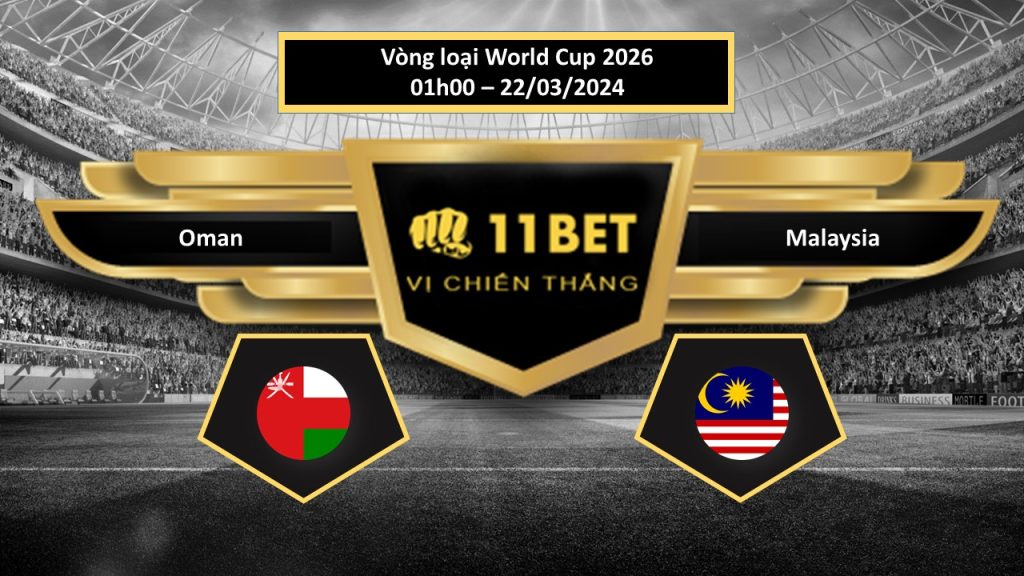 11BET Tip bóng đá Oman vs Malaysia, hôm nay 22/03/2024
