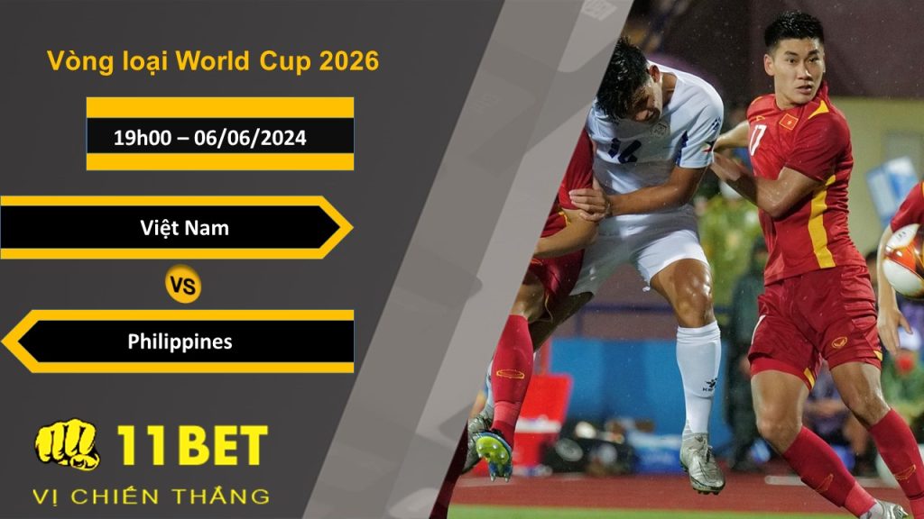 11BET Soi kèo Việt Nam vs Philippines, 19h00, 06/06/2024