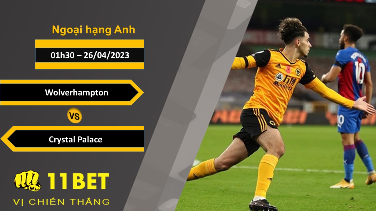 11BET Soi kèo Wolverhampton vs Crystal Palace, 01h30, 26/04/2023
