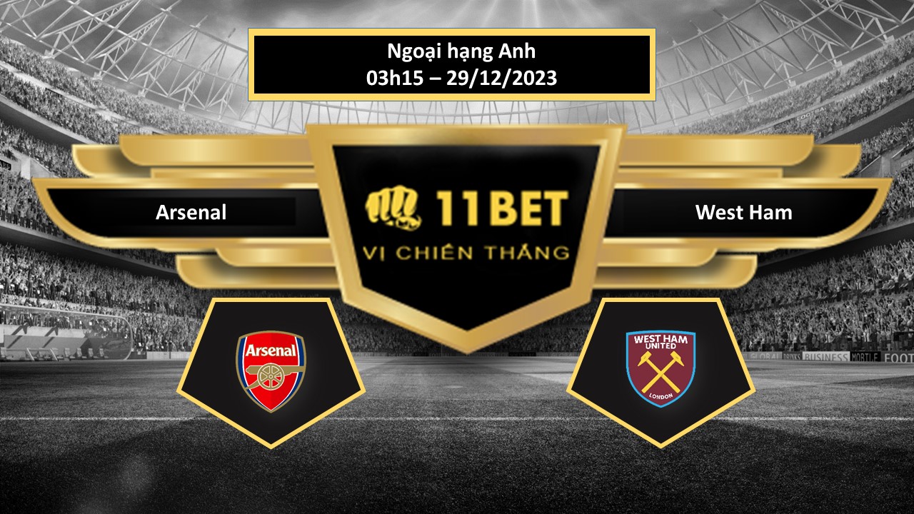 11BET Tip bóng đá Arsenal vs West Ham, hôm nay 29/12/2023