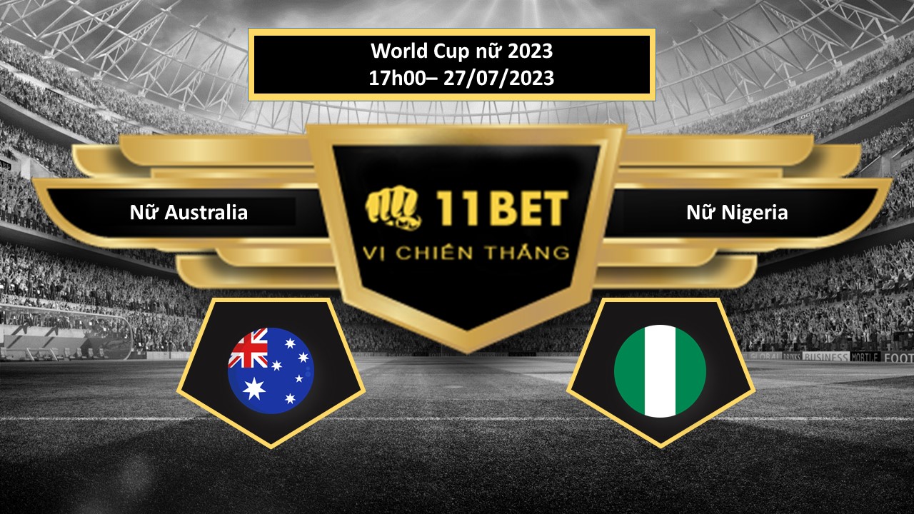 11BET Tip bóng đá  Nữ Australia vs Nữ Nigeria, hôm nay 27/07/2023