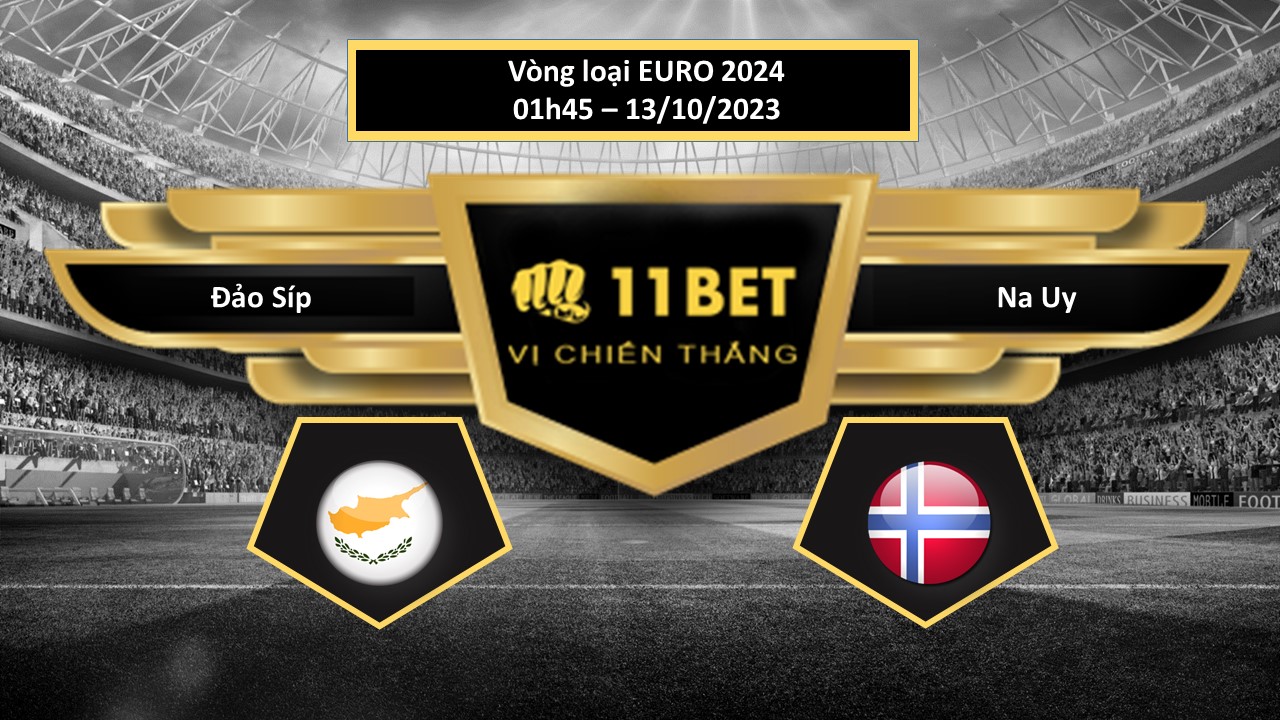 11BET Tip bóng đá Đảo Síp vs Na Uy, hôm nay 13/10/2023