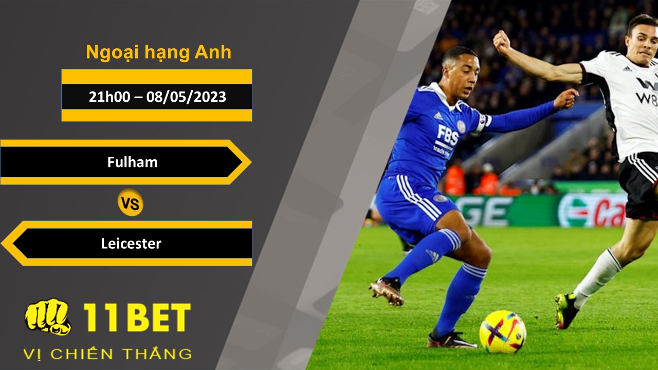11BET Soi kèo Fulham vs Leicester, 21h00, 08/05/2023