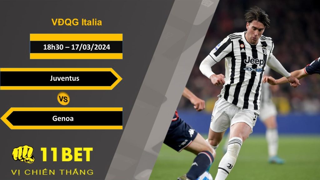 11BET Soi kèo Juventus vs Genoa, 18h30, 17/03/2024