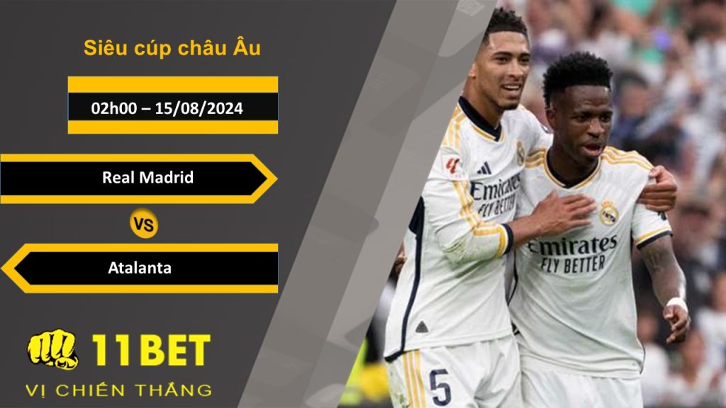 11BET Soi kèo Real Madrid vs Atalanta, 02h00, 15/08/2024