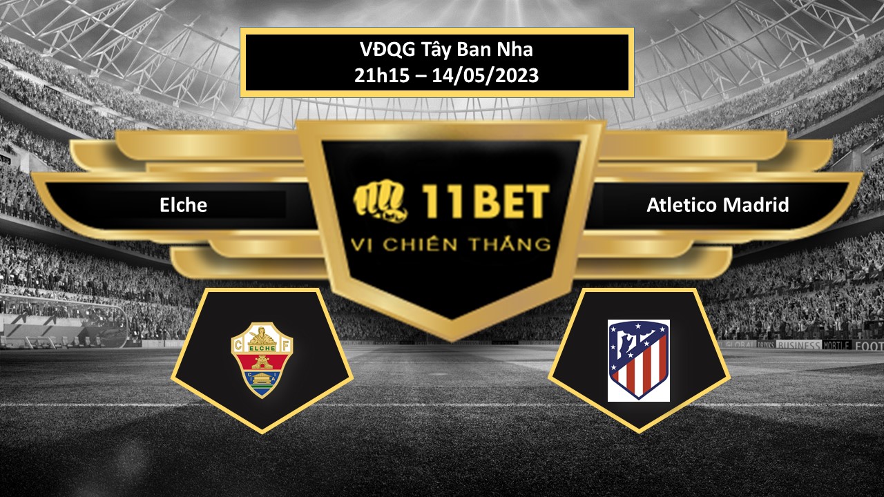 11BET Tip bóng đá  Elche vs Atletico Madrid, hôm nay 14/05/2023