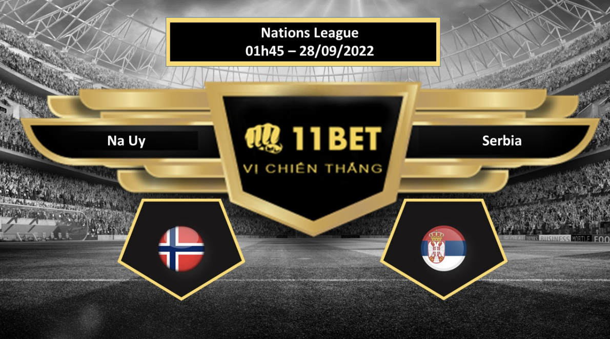 11BET Tip bóng đá    Na Uy vs Serbia, hôm nay 28/09/2022