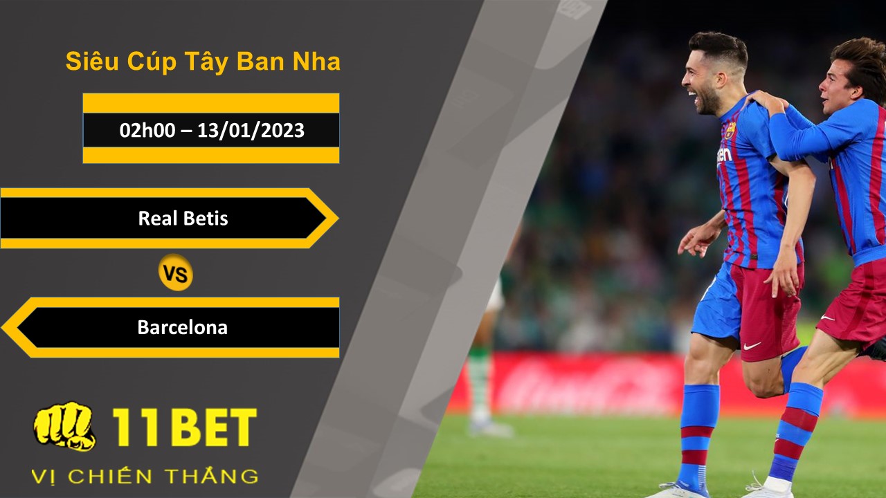 11BET Soi kèo Real Betis vs Barcelona, 02h00, 13/01/2023