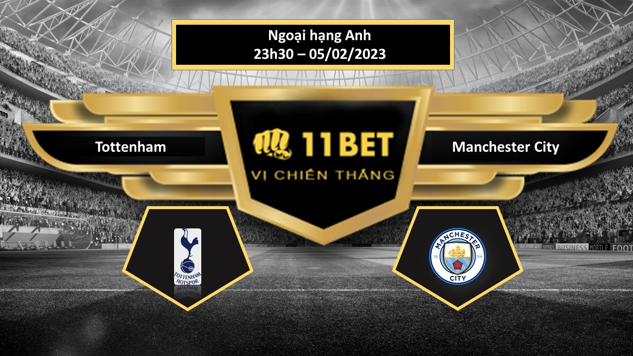 11BET Tip bóng đá  Tottenham vs Manchester City, hôm nay 05/02/2023