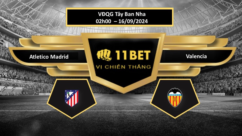 11BET Tip bóng đá Atletico Madrid vs Valencia, hôm nay 16/09/2024