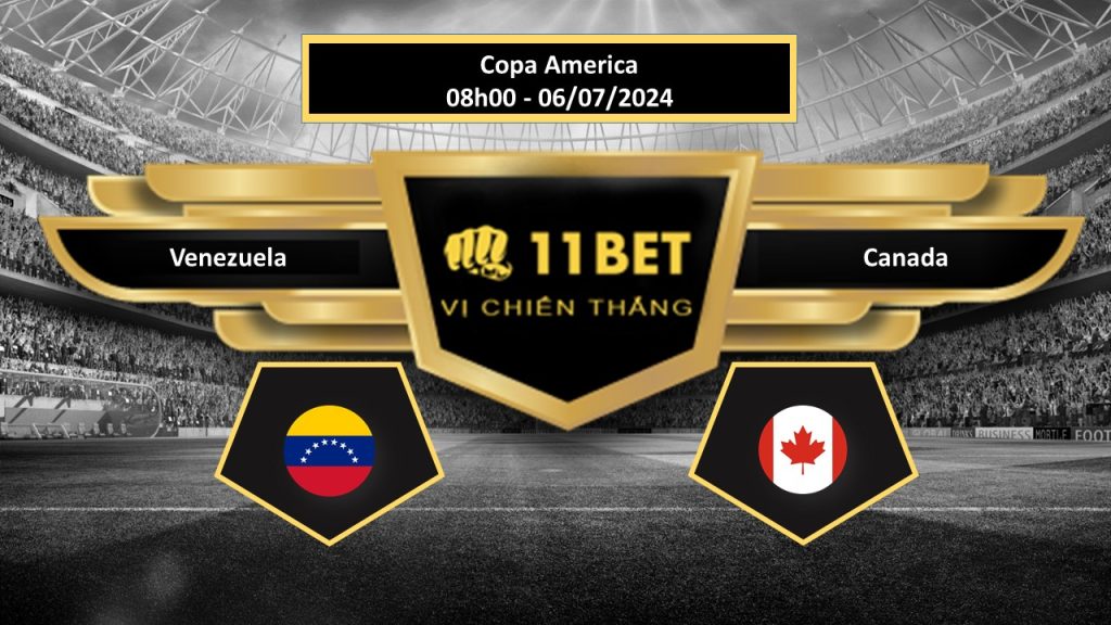 11BET Tip bóng đá Venezuela vs Canada, hôm nay 06/07/2024