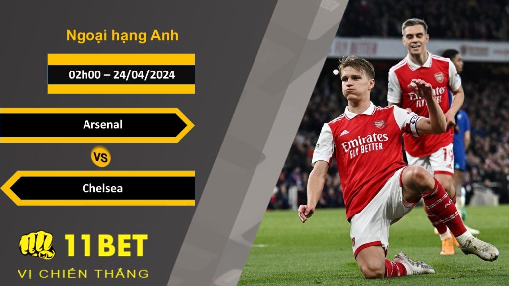 11BET Soi kèo Arsenal vs Chelsea, 02h00, 24/04/2024