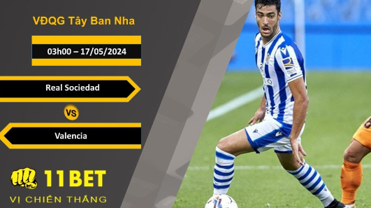 11BET Soi kèo Real Sociedad vs Valencia, 03h00, 17/05/2024