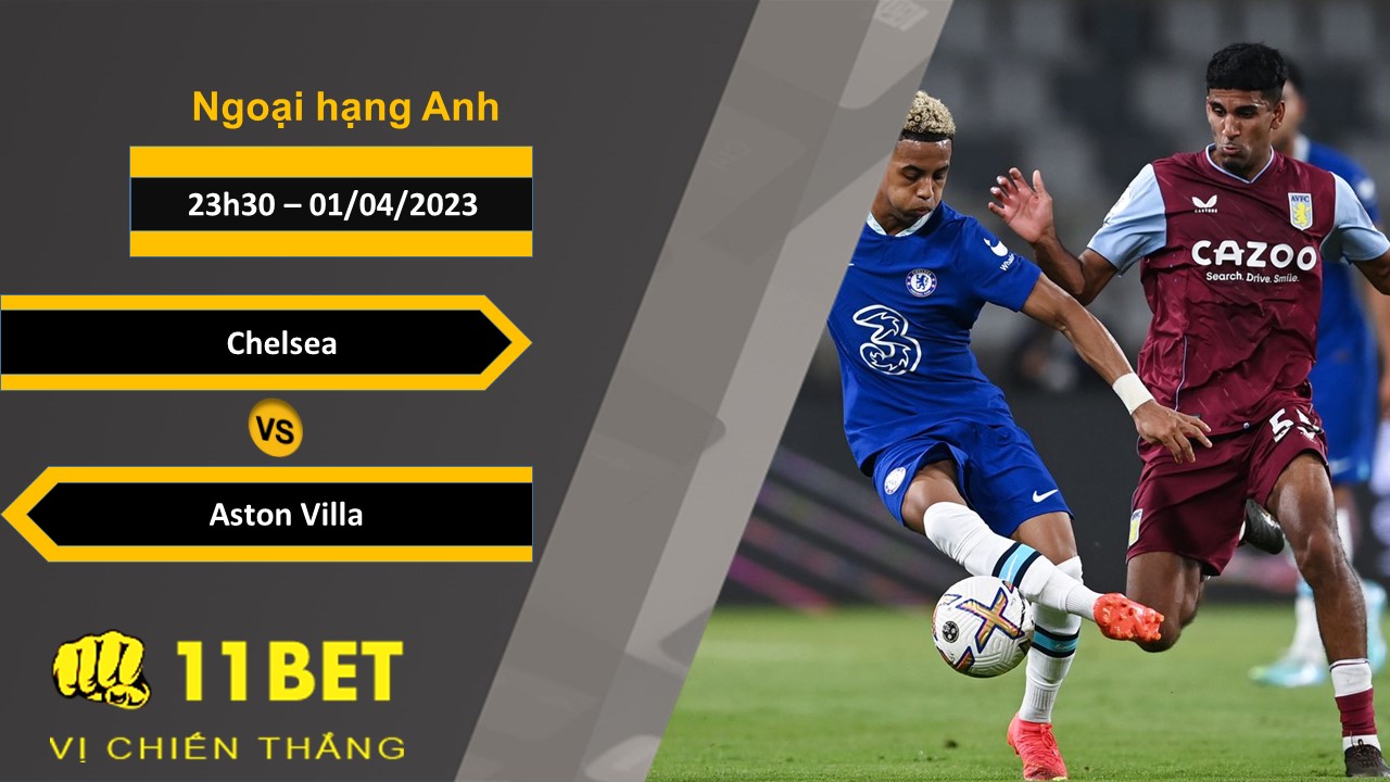 11BET Soi kèo Chelsea vs Aston Villa, 23h30, 01/04/2023