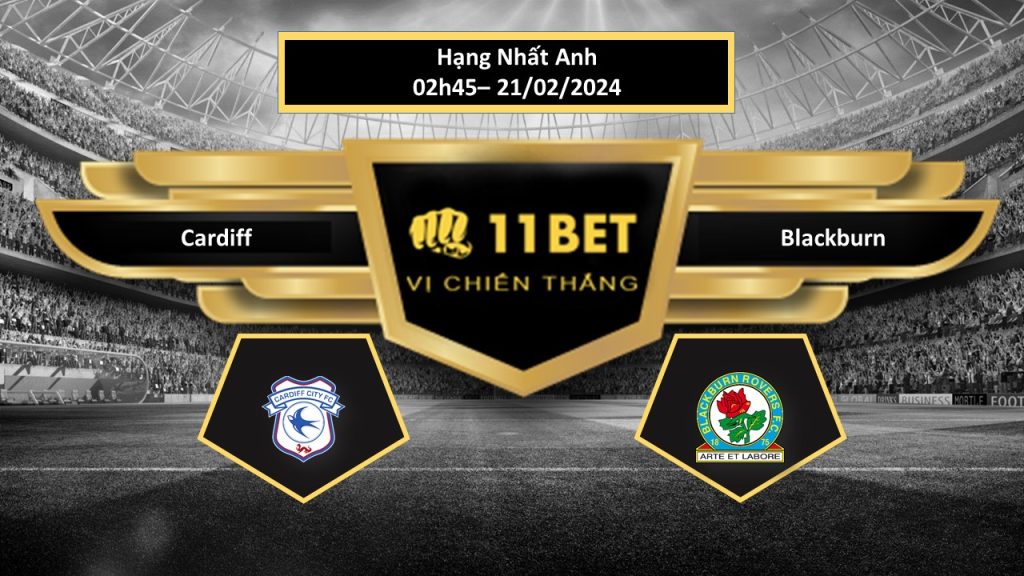 11BET Tip bóng đá Cardiff vs Blackburn, hôm nay 21/02/2024