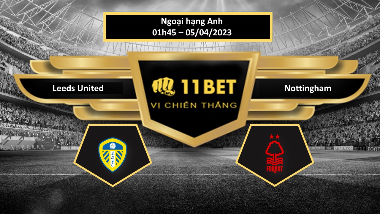 11BET Tip bóng đá    Leeds United vs Nottingham, hôm nay 05/04/2023