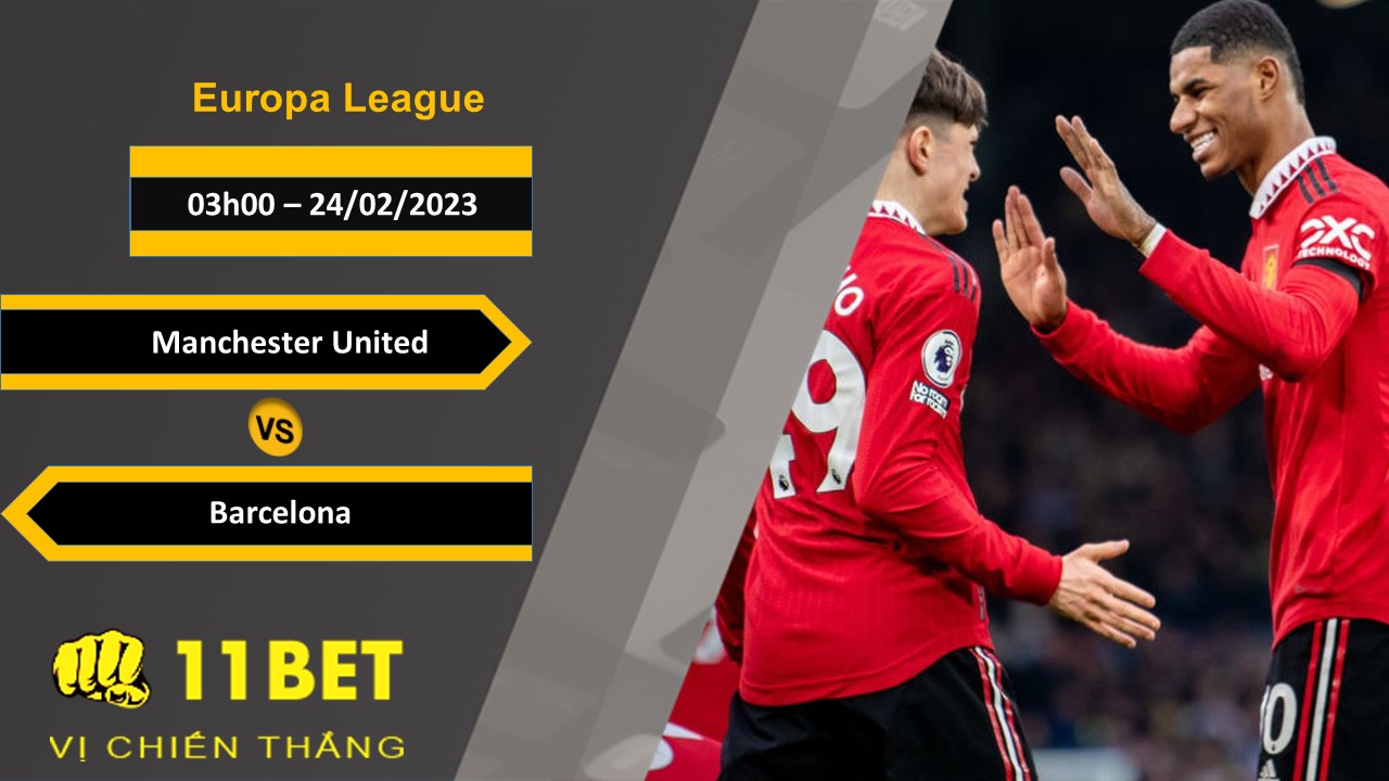 11BET Soi kèo Manchester United vs Barcelona, 03h00, 24/02/2023