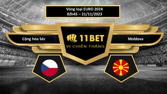 11BET Tip bóng đá  Cộng hòa Séc vs Moldova, hôm nay 21/11/2023