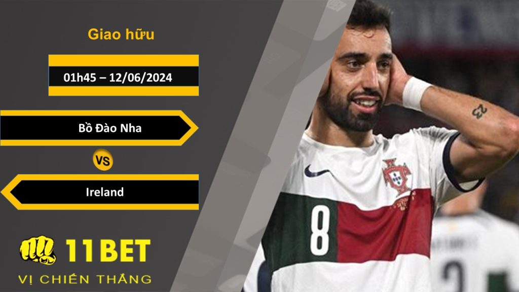 11BET Soi kèo Bồ Đào Nha vs Ireland, 01h45, 12/06/2024