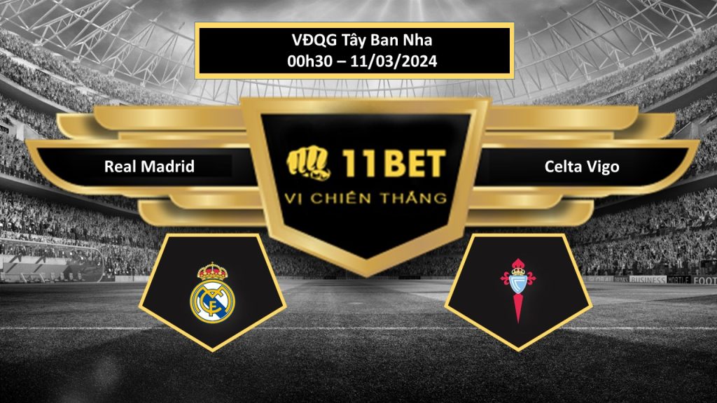 11BET Tip bóng đá Real Madrid vs Celta Vigo, hôm nay 11/03/2024