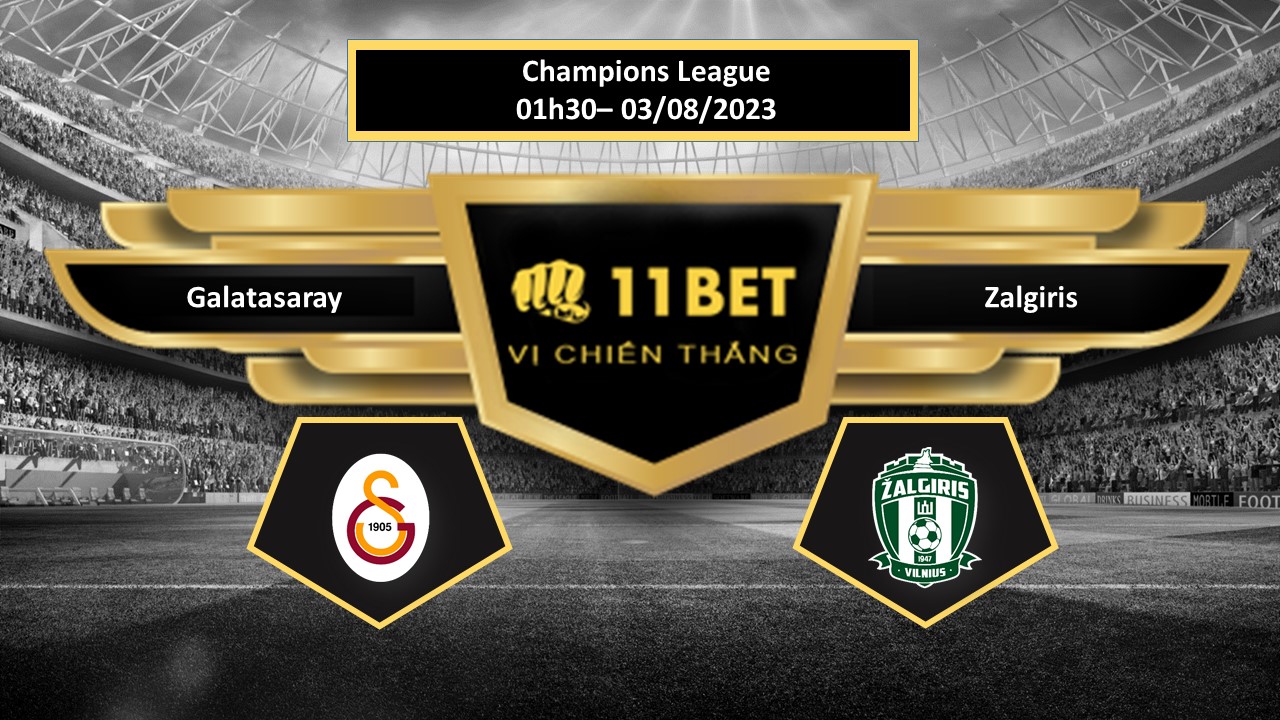 11BET Tip bóng đá Galatasaray vs Zalgiris, hôm nay 03/08/2023