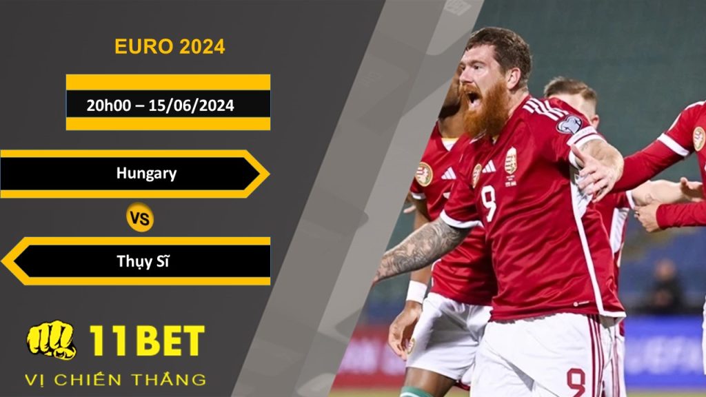 11BET Soi kèo Hungary vs Thụy Sĩ, 20h00, 15/06/2024