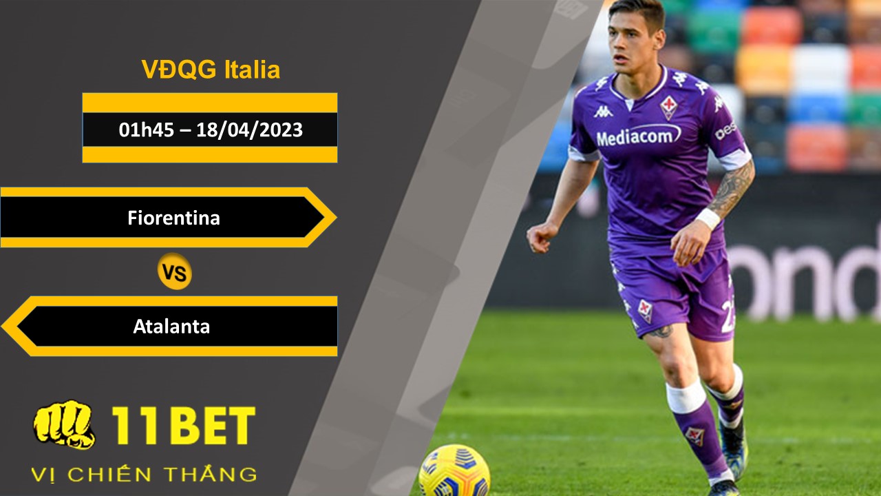 11BET Soi kèo  Fiorentina vs Atalanta, 01h45, 18/04/2023