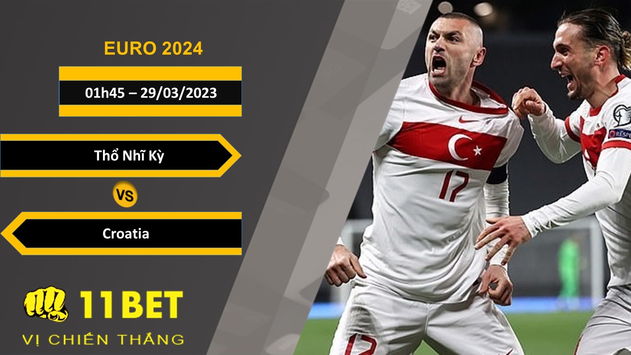 11BET Soi kèo  Thổ Nhĩ Kỳ vs Croatia, 01h45, 29/03/2023