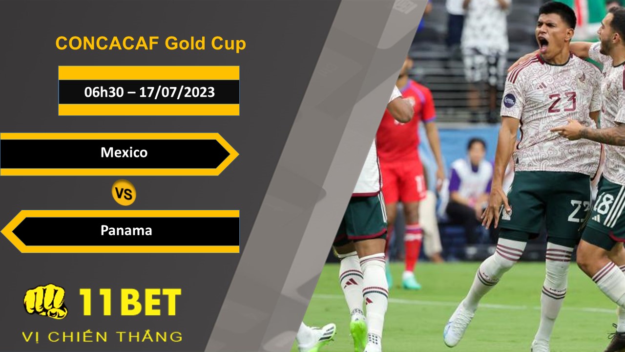 11BET Soi kèo Mexico vs Panama, 06h30, 17/07/2023