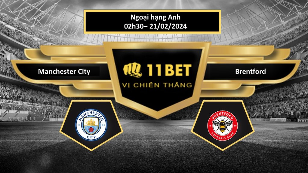 11BET Tip bóng đá Manchester City vs Brentford, hôm nay 21/02/2024