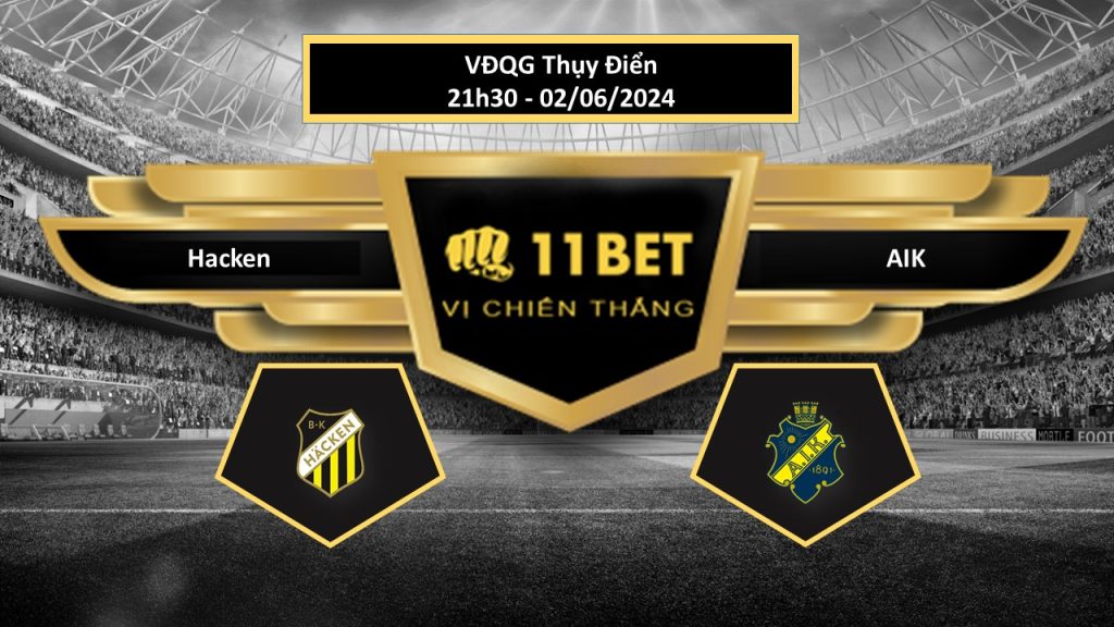 11BET Tip bóng đá Hacken vs AIK, hôm nay 02/06/2024