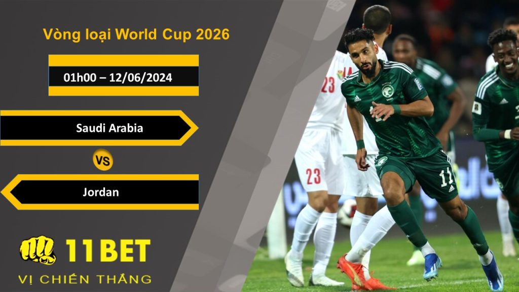 11BET Soi kèo Saudi Arabia vs Jordan, 01h00, 12/06/2024