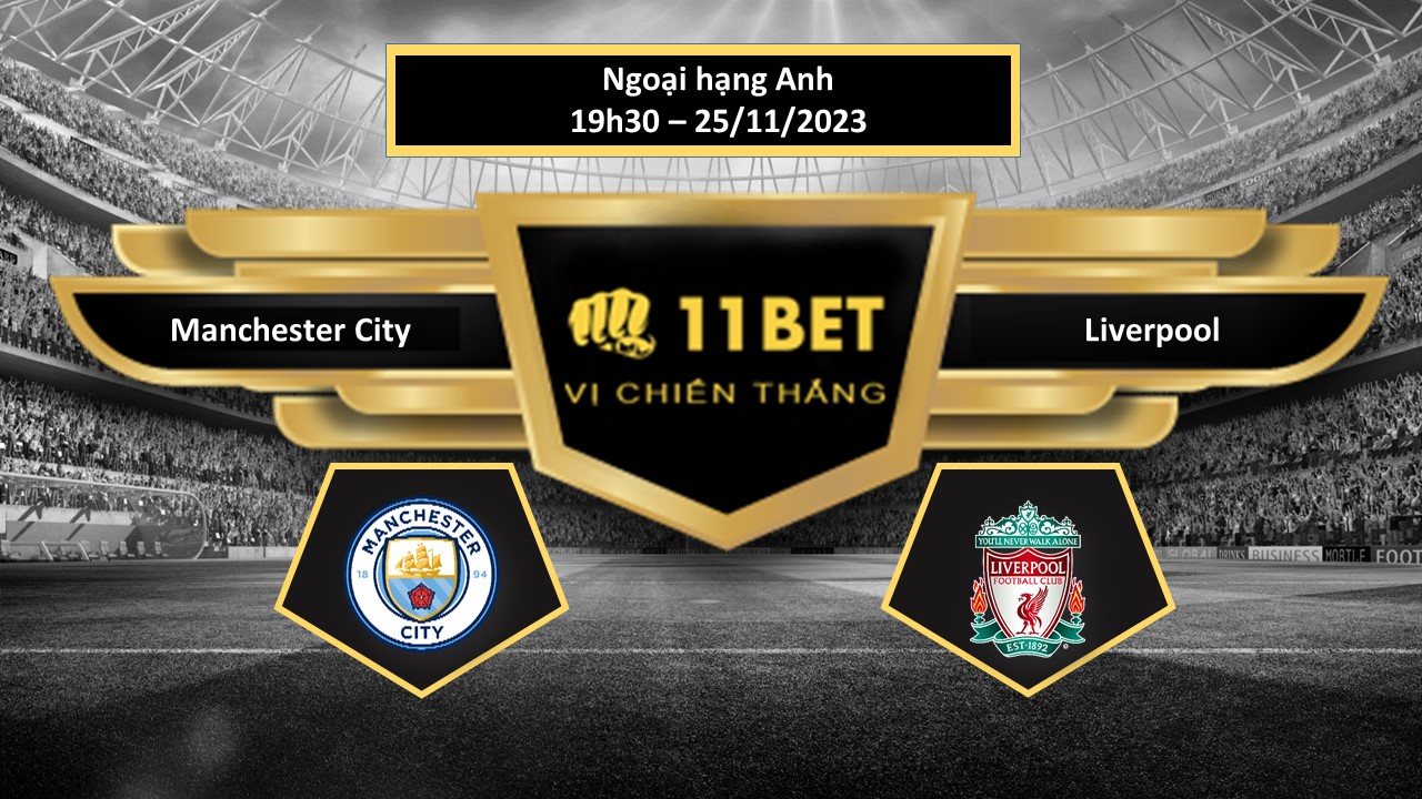 11BET Tip bóng đá Manchester City vs Liverpool , hôm nay 25/11/2023