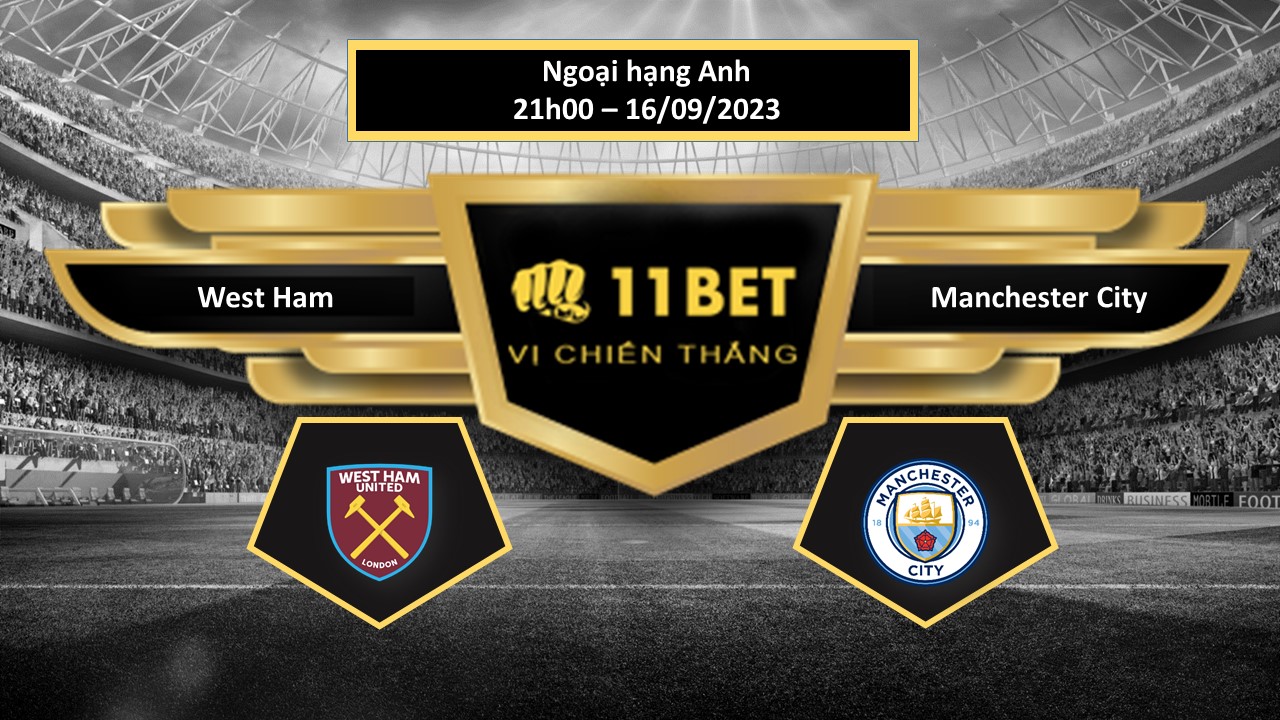 11BET Tip bóng đá  West Ham vs Manchester City, hôm nay 16/09/2023