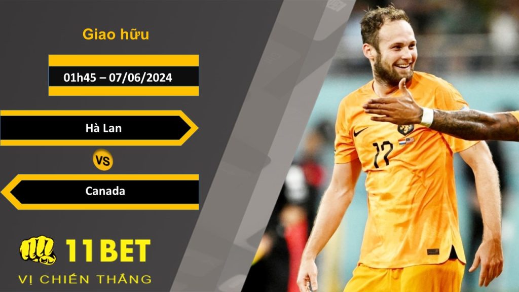 11BET Soi kèo Hà Lan vs Canada, 01h45, 07/06/2024