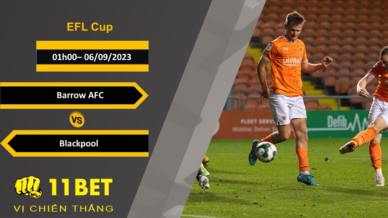 11BET Soi kèo  Barrow AFC vs Blackpool, 01h00, 06/09/2023