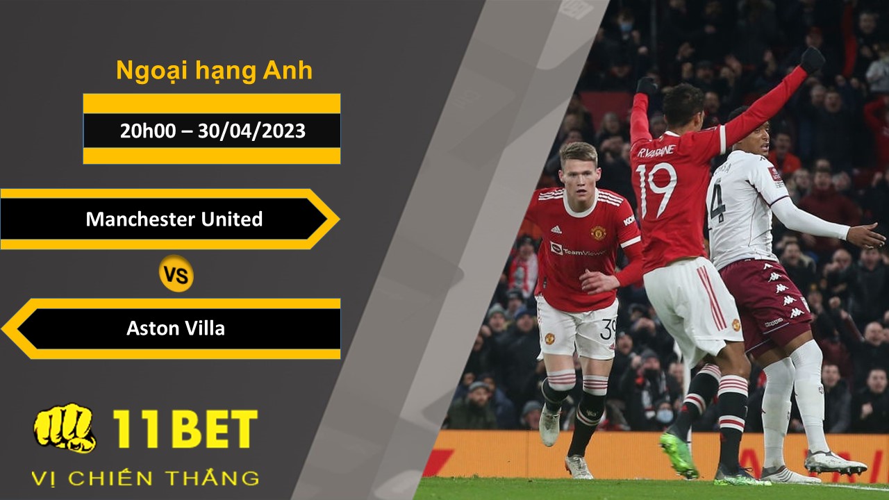 11BET Soi kèo Manchester United vs Aston Villa, 20h00, 30/04/2023