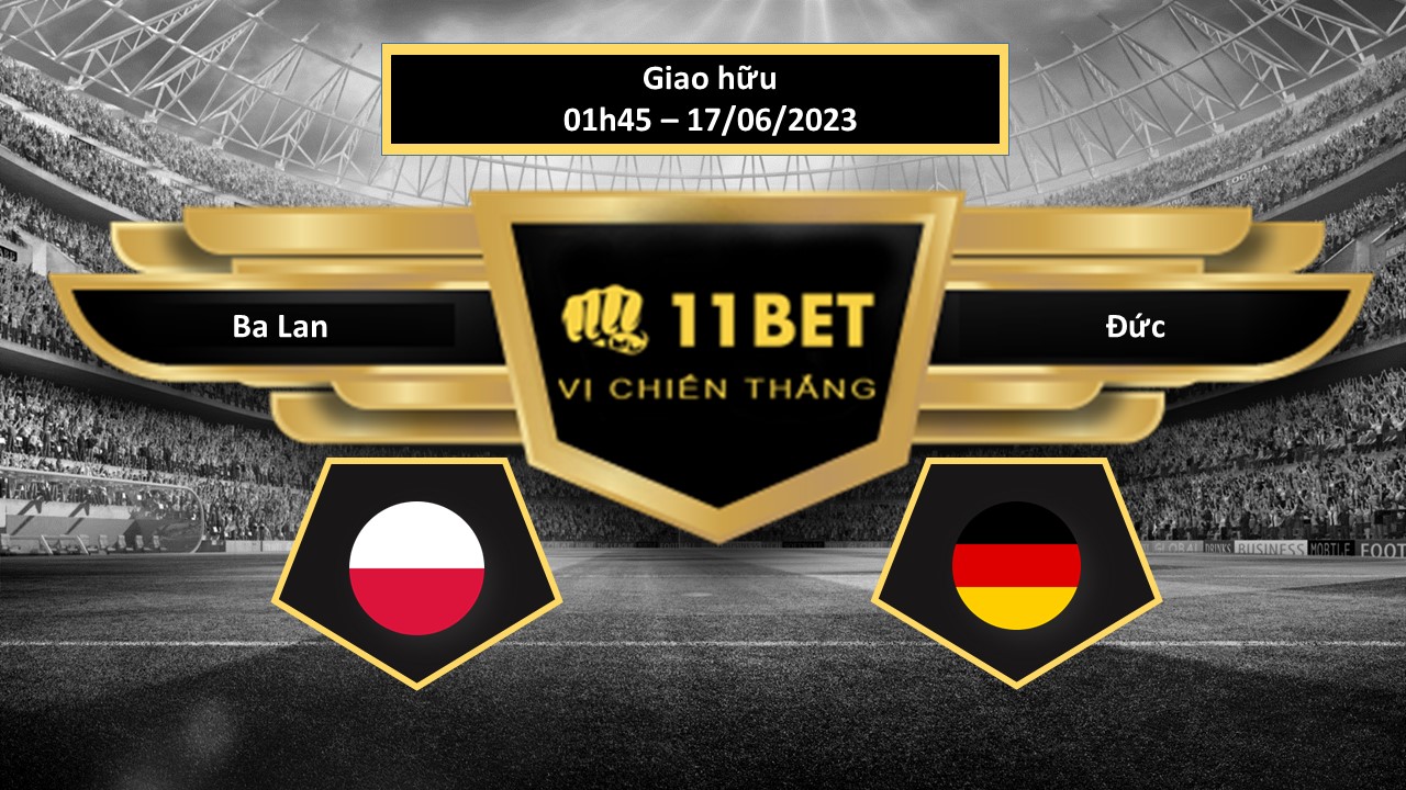 11BET Tip bóng đá Ba Lan vs Đức, hôm nay 17/06/2023